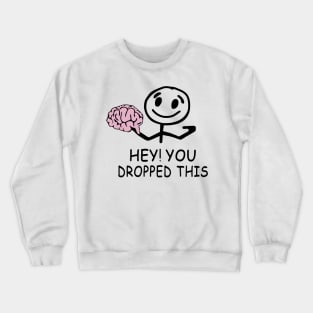 Brain hey you dropped this Crewneck Sweatshirt